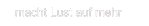 macht Lust auf mehr macht Lust auf mehr